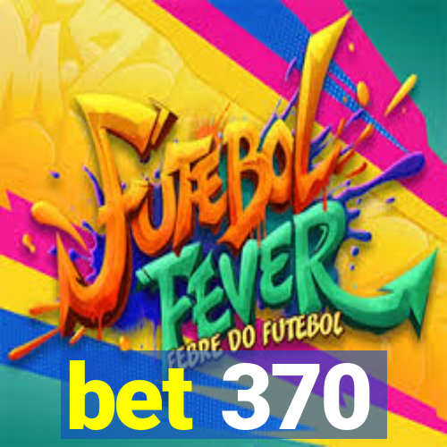 bet 370